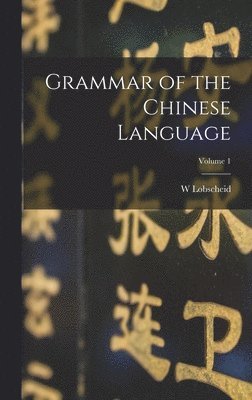 Grammar of the Chinese Language; Volume 1 1