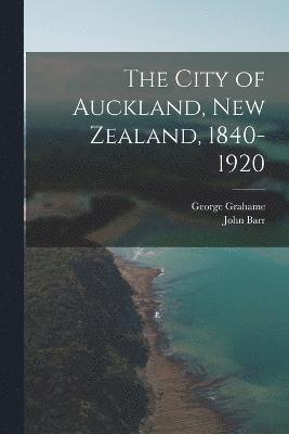 The City of Auckland, New Zealand, 1840-1920 1