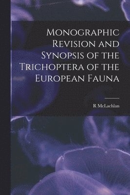 bokomslag Monographic Revision and Synopsis of the Trichoptera of the European Fauna