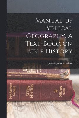 bokomslag Manual of Biblical Geography. A Text-book on Bible History