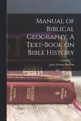 Jesse Lyman Hurlbut - Manual of Biblical Geography. A Text-book on Bible History, Häftad