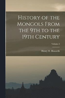 History of the Mongols From the 9th to the 19th Century; Volume 2 1