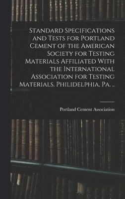 bokomslag Standard Specifications and Tests for Portland Cement of the American Society for Testing Materials Affiliated With the International Association for Testing Materials. Philidelphia, Pa. ..