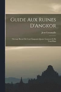 bokomslag Guide aux Ruines D'Angkor; Ouvrage Illustr de Cent Cinquante-quatre Gravures et de Trois Plans