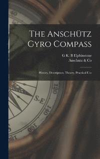 bokomslag The Anschtz Gyro Compass; History, Description, Theory, Practical Use