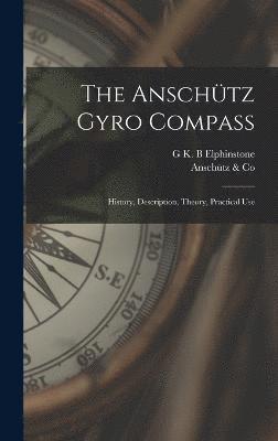 Anschütz & Co, G K B Elphinstone, Anschütz &. Co, G. K. B. Elphinstone, G K. B Elphinstone, Anschütz Co - Anschütz Gyro Compass; History, Description, Theory, Practical Use, Inbunden