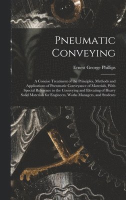 bokomslag Pneumatic Conveying; a Concise Treatment of the Principles, Methods and Applications of Pneumatic Conveyance of Materials, With Special Reference to the Conveying and Elevating of Heavy Solid