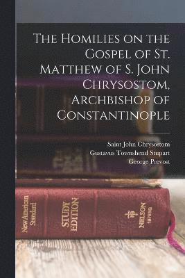The Homilies on the Gospel of St. Matthew of S. John Chrysostom, Archbishop of Constantinople 1