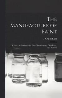 bokomslag The Manufacture of Paint; a Practical Handbook for Paint Manufacturers, Merchants, and Painters