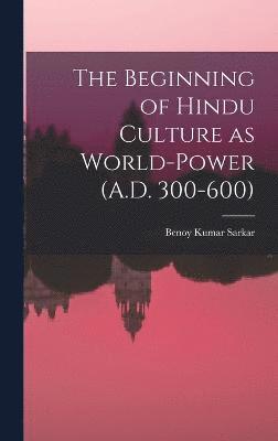 bokomslag The Beginning of Hindu Culture as World-power (A.D. 300-600)