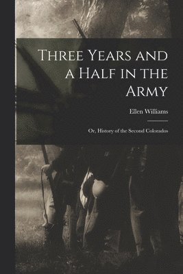 bokomslag Three Years and a Half in the Army; or, History of the Second Colorados