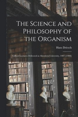 bokomslag The Science and Philosophy of the Organism