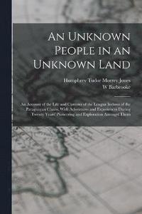 bokomslag An Unknown People in an Unknown Land; an Account of the Life and Customs of the Lengua Indians of the Paraguayan Chaco, With Adventures and Experiences During Twenty Years' Pioneering and Exploration