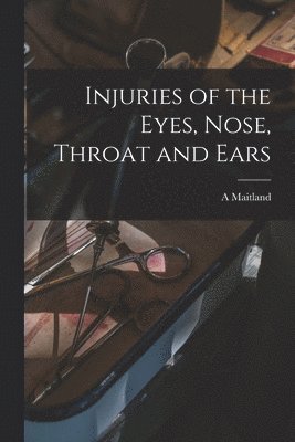 bokomslag Injuries of the Eyes, Nose, Throat and Ears