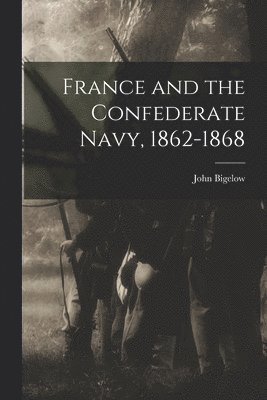 France and the Confederate Navy, 1862-1868 1