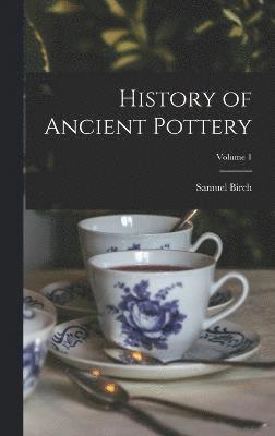 History of Ancient Pottery; Volume 1 1