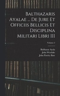 bokomslag Balthazaris Ayalae ... De Jure et Officiis Bellicis et Disciplina Militari Libri III; Volume 2