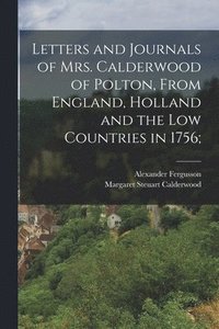 bokomslag Letters and Journals of Mrs. Calderwood of Polton, From England, Holland and the Low Countries in 1756;