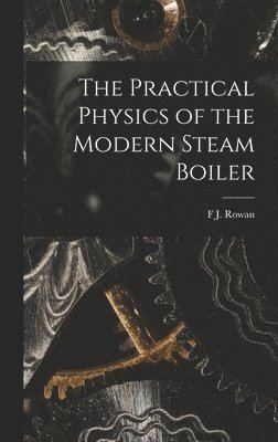 bokomslag The Practical Physics of the Modern Steam Boiler