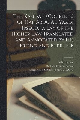 Richard Francis Burton, William Randolph Hearst, Isabel Burton - Kasîdah (couplets) of Hâjî Abdû Al-Yazdi [pseud.] a Lay of the Higher law Translated and Annotated by his Friend and Pupil, F. B, Häftad
