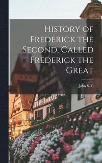 bokomslag History of Frederick the Second, Called Frederick the Great