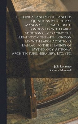 bokomslag Historical and Miscellaneous Questions. By Richmal Mangnall. From the 84th London ed. With Large Additions, Embracing the Elementsom the 84th London ed. With Large Additions, Embracing the Elements...