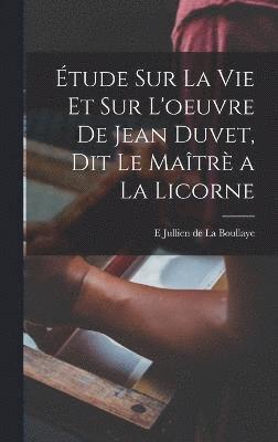 bokomslag tude sur la vie et sur l'oeuvre de Jean Duvet, dit le Matr a la licorne