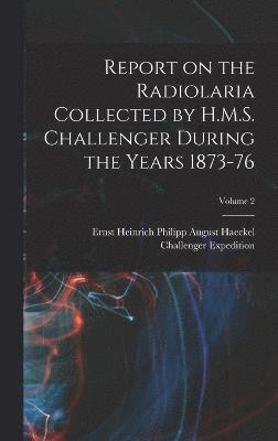 Ernst Heinrich Philipp August Haeckel, Challenger Expedition - Report on the Radiolaria Collected by H.M.S. Challenger During the Years 1873-76; Volume 2, Inbunden