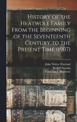 John Walter Wayland, Rudolf Cronau, Cornelius J Heatwole, Cornelius J. Heatwole - History of the Heatwole Family From the Beginning of the Seventeenth Century to the Present Time (1907), Inbunden