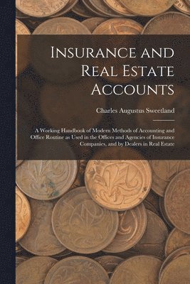 bokomslag Insurance and Real Estate Accounts; a Working Handbook of Modern Methods of Accounting and Office Routine as Used in the Offices and Agencies of Insurance Companies, and by Dealers in Real Estate