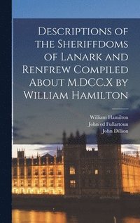 bokomslag Descriptions of the Sheriffdoms of Lanark and Renfrew Compiled About M.DCC.X by William Hamilton