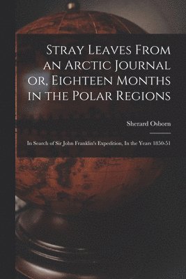 Stray Leaves From an Arctic Journal or, Eighteen Months in the Polar Regions 1