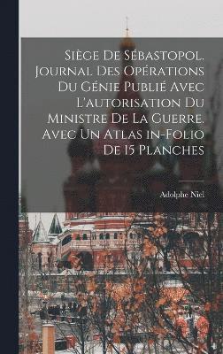 Adolphe Niel - Siège de Sébastopol. Journal des opérations du génie publié avec l'autorisation du ministre de la guerre. Avec un atlas in-folio de 15 planches, Inbunden