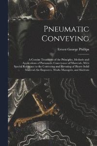 bokomslag Pneumatic Conveying; a Concise Treatment of the Principles, Methods and Applications of Pneumatic Conveyance of Materials, With Special Reference to the Conveying and Elevating of Heavy Solid