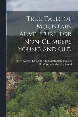 True Tales of Mountain Adventure, for Non-climbers Young and Old 1