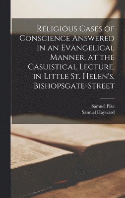 bokomslag Religious Cases of Conscience Answered in an Evangelical Manner, at the Casuistical Lecture, in Little St. Helen's, Bishopsgate-street