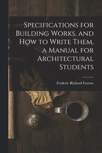 bokomslag Specifications for Building Works, and how to Write Them, a Manual for Architectural Students
