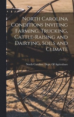 North Carolina Conditions Inviting Farming, Trucking, Cattle-raising and Dairying, Soils and Climate, Inbunden. Tillgänglighet: Lägg i varukorg