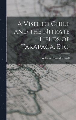 William Howard Russell - Visit to Chile and the Nitrate Fields of Tarapaca, etc., Inbunden