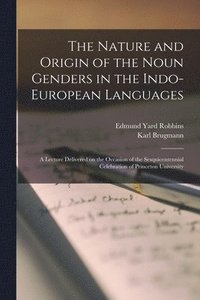 bokomslag The Nature and Origin of the Noun Genders in the Indo-European Languages; a Lecture Delivered on the Occasion of the Sesquicentennial Celebration of Princeton University