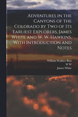 bokomslag Adventures in the Canyons of the Colorado by two of its Earliest Explorers, James White and W. W. Hawkins, With Introduction and Notes