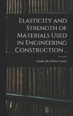 Elasticity and Strength of Materials Used in Engineering Construction .. 1