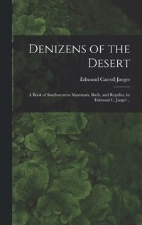 bokomslag Denizens of the Desert; a Book of Southwestern Mammals, Birds, and Reptiles, by Edmund C. Jaeger ..