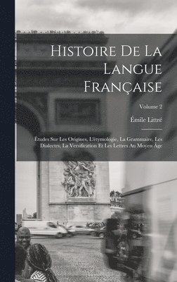 bokomslag Histoire de la langue franaise; tudes sur les origines, l'tymologie, la grammaire, les dialectes, la versification et les lettres au moyen ge; Volume 2