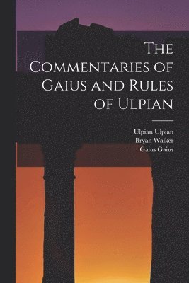 The Commentaries of Gaius and Rules of Ulpian 1