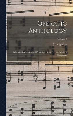 bokomslag Operatic Anthology; Celebrated Arias Selected From Operas by old and Modern Composers; Volume 1