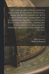 bokomslag Historical and Miscellaneous Questions. By Richmal Mangnall. From the 84th London ed. With Large Additions, Embracing the Elementsom the 84th London ed. With Large Additions, Embracing the Elements