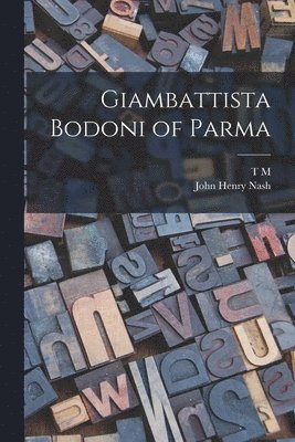 John Henry Nash, T M 1880-1964 Cleland - Giambattista Bodoni of Parma, Häftad