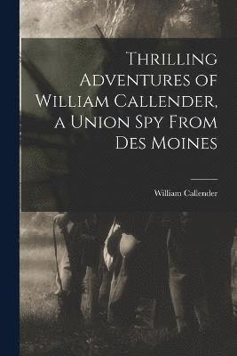 William Callender - Thrilling Adventures of William Callender, a Union spy From Des Moines, Häftad