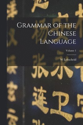 bokomslag Grammar of the Chinese Language; Volume 1